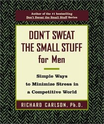 Don't Sweat the Small Stuff for Men : Simple Ways to Minimize Stress (Don't Sweat the Small Stuff (Hyperion))