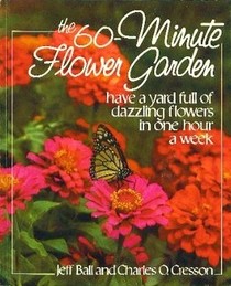 The 60-Minute Flower Garden: Have a Yard Full of Dazzling Flowers in One Hour a Week
