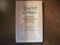Churchill to Major: The British Prime Ministership Since 1945