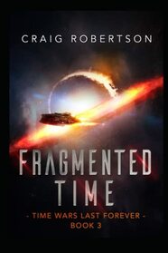 Fragmented Time: Time Wars Last Forever, Book 3