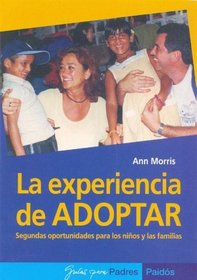 La experiencia de Adoptar/ The Adoption Experience: Segundas oportunidades para los ninos y las familias/ Families who give children a second chance (Spanish Edition)