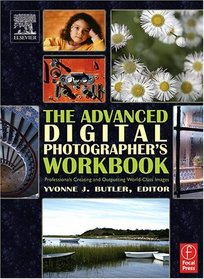 The Advanced Digital Photographer's Workbook : Professionals Creating and Outputting World-Class Images