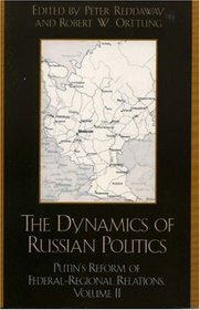 The Dynamics of Russian Politics, Volume 2: Putin's Reform of Federal-Regional Relations (Dynamics of Russian Politics: Putin's Reform of Federal-Regional Relations)