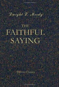 The Faithful Saying: A Series of Addresses. Revised