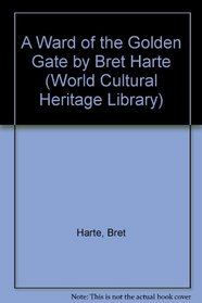 A Ward of the Golden Gate by Bret Harte (World Cultural Heritage Library)
