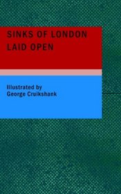 Sinks of London Laid Open: A Pocket Companion for the Uninitiated, to Which is Added a Modern Flash Dictionary Containing all the Cant Words, Slang Terms, ... a List of the Sixty Orders of Prime Coves