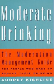 Moderate Drinking : The Moderation Management (TM) Guide for People Who Want to Reduce Their Drinkin g