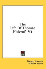 The Life Of Thomas Holcroft V1