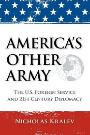 America's Other Army: The U.S. Foreign Service and 21st Century Diplomacy