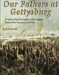 Our Fathers at Gettysburg: A Step by Step Description of the Greatest Battle of the American Civil War