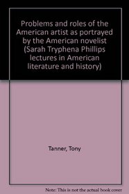 Problems and roles of the American artist as portrayed by the American novelist (Sarah Tryphena Phillips lectures in American literature and history)