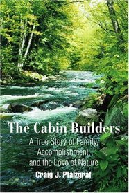 The Cabin Builders: A True Story of Family, Accomplishment, and the Love of Nature
