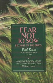 Fear Not to Sow Because of the Birds: Essays on Country Living and Natural Farming from Walnut Acres