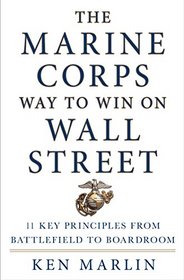 The Marine Corps Way to Win on Wall Street: 11 Key Principles from Battlefield to Boardroom