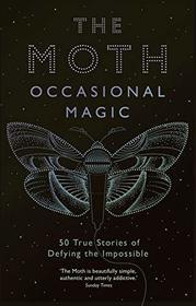 The Moth Presents: Occasional Magic: 50 True Stories of Defying the Impossible