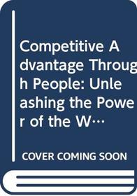 Competitive Advantage Through People: Unleashing the Power of the Work Force
