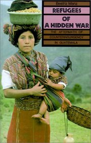 Refugees of a Hidden War: The Aftermath of the Counterinsurgency in Guatemala (Suny Series in Anthropological Studies of Contemporary Issues)