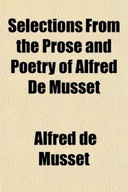 Selections From the Prose and Poetry of Alfred De Musset