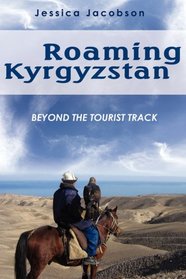 Roaming Kyrgyzstan: Beyond the Tourist Track