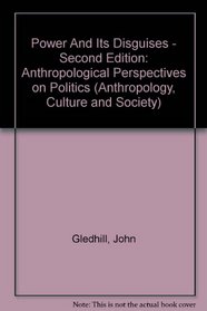 Power And Its Disguises - Second Edition : Anthropological Perspectives on Politics (Anthropology, Culture and Society)