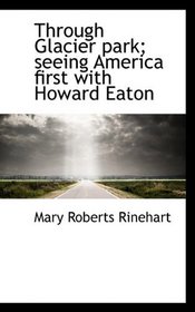 Through Glacier park; seeing America first with Howard Eaton