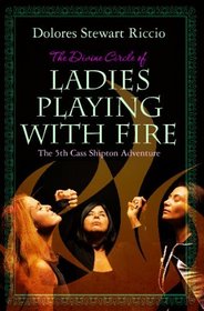 The Divine Circle of Ladies Playing with Fire: The 5th Cass Shipton Adventure