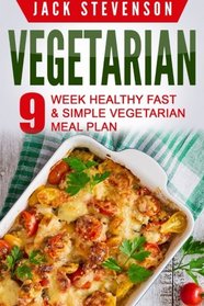 Vegetarian: 9-Week Healthy FAST & SIMPLE Vegetarian Meal Plan - 36 LOW-CARB Vegetarian Diet Recipes For Weight Loss And Beginners (Quick Easy Nutrition Food Cookbook, Cooking for Everyday Lifestyle)