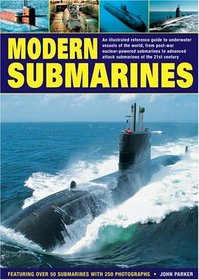 Modern Submarines: An Illustrated Reference Guide to Underwater Vessels of the World, from Post-War Nuclear-Powered Submarines to Advanced Attack Submarines ... Over 50 Submarines with 250 Photographs