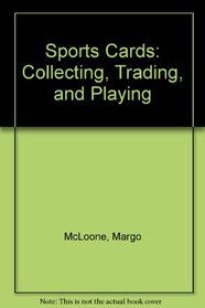 Sports Cards: Collecting, Trading, and Playing