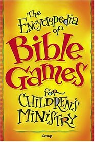 The Encyclopedia Of Bible Games For Children's Ministry