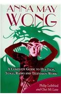 Anna May Wong: A Complete Guide to Her Film, Stage, Radio and Television Work