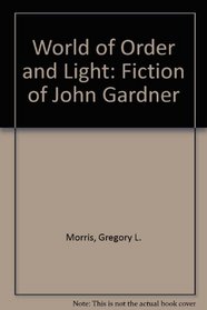 World of Order and Light: Fiction of John Gardner
