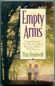 Empty Arms: Hope and Support for Those Who Have Suffered a Miscarriage, Stillbirth, or Tubal  Pregnancy