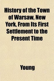 History of the Town of Warsaw, New York, From Its First Settlement to the Present Time