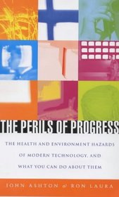 The Perils of Progress : The Health and Environmental Hazards of Modern Technology and What You Can Do About Them