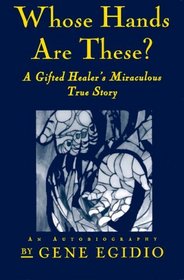 Whose Hands Are These?: A Gifted Healer's Miraculous True Story