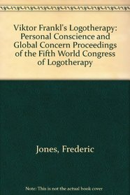 Viktor Frankl's Logotherapy: Personal Conscience and Global Concern Proceedings of the Fifth World Congress of Logotherapy