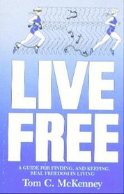 Live Free: A Guide for Finding, and Keeping, Real Freedom in Living