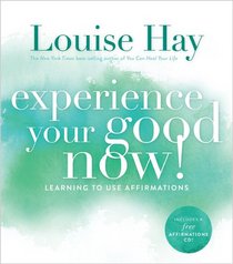 Experience Your Good Now!: Learning to Use Affirmations