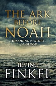 The Ark Before Noah: Decoding the Story of the Flood