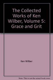The Collected Works of Ken Wilber, Volume 5: Grace and Grit