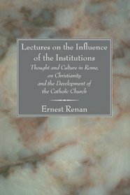 Lectures on the Influence of the Institutions: Thought and Culture in Rome, on Christianity and the Development of the Catholic Church (Hibbert Lectures)