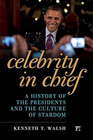 Celebrity in Chief: A History of the Presidents and the Culture of Stardom