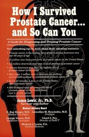How I Survived Prostate Cancer, and So Can You: A Guide for Diagnosing and Treating Prostate Cancer