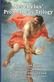 Prometheus Trilogy: Prometheus Bound  translated by Henry David Thoreau  with fragments and descriptions of  Prometheus Unbound and  Prometheus the Fire Bearer