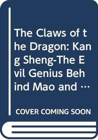 The Claws of the Dragon: Kang Sheng-The Evil Genius Behind Mao and His Legacy of Terror in People's China