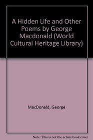 A Hidden Life and Other Poems by George Macdonald (World Cultural Heritage Library)