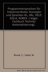 Programmiersprachen fur Industrieroboter: Konzepte und Sprachen : AL, VAL, HELP, SIGLA, ROBEX (Vogel-Fachbuch) (German Edition)