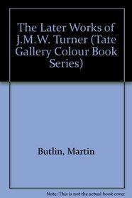 The Later Works of J.M.W. Turner (Tate Gallery Colour Book Series)