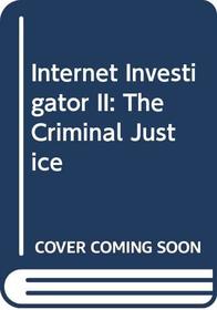 Internet Investigator II: The Criminal Justice